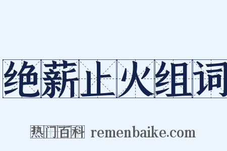 绝薪止火组词是什么意思的图片